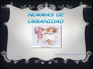 NORMAS DE URBANIDAD Luisa Fernanda Insuasti 