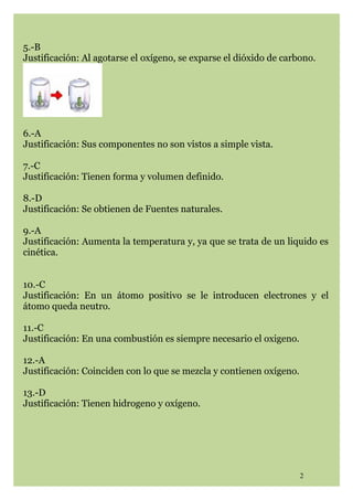 5.-B
Justificación: Al agotarse el oxígeno, se exparse el dióxido de carbono.

6.-A
Justificación: Sus componentes no son ...
