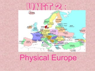 Unit 2 :
Physical Europe
 