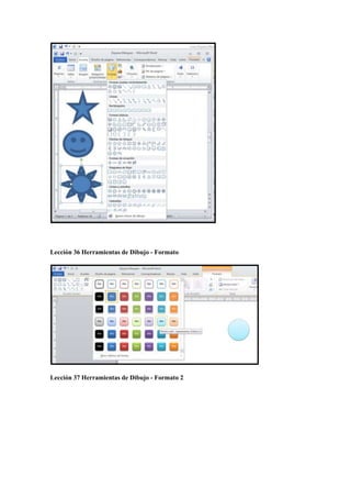 Lección 36 Herramientas de Dibujo - Formato
Lección 37 Herramientas de Dibujo - Formato 2
 