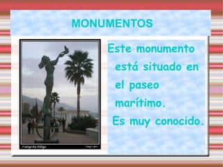 MONUMENTOS
Este monumento
está situado en
el paseo
marítimo.
Es muy conocido.
