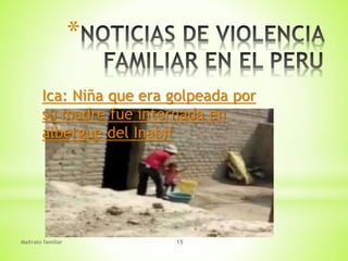 Maltrato familiar 15
*
Ica: Niña que era golpeada por
su madre fue internada en
albergue del Inabif
 