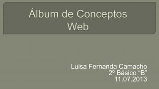Luisa Fernanda Camacho
2º Básico “B”
11.07.2013
 