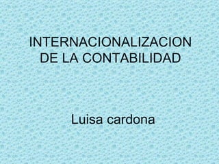 INTERNACIONALIZACION DE LA CONTABILIDAD Luisa cardona 