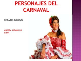REINA DEL CARNAVAL




ANDREA JARAMILLO
CHAR
 