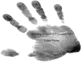 Obtaining a Career in Forensics: Part I
Luisa Florez
 