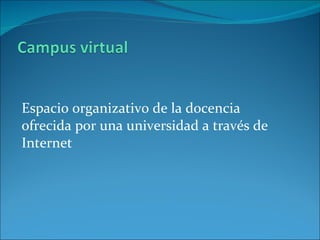Espacio organizativo de la docencia ofrecida por una universidad a través de Internet  