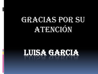LUISA GARCIAGracias por su atención