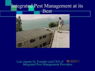 Integrated Pest Management at its Best Luis Agurto Sr. Founder and CEO of   _______   Integrated Pest Management Providers 