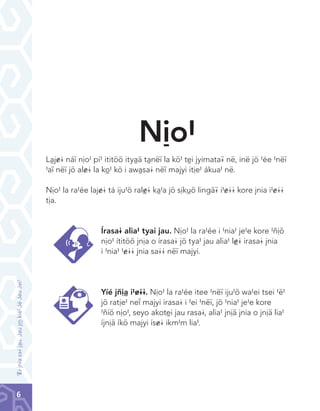 Nìo#
Làj&@ náï nìo# pí# ititöö ityàä tànëï la kö# tèi jyimata¢ në, inë jö #ée #nëï
#aï nëï jö al&@ la kò# kö i awàsa@ nëï majyi itìe# ákua# në.
Nìo# la ra#ée laj&@ tá iju#ö ral©@ kà#a jö sìkùö lingä¢ i#&@@ kore jnia i#&@@
tìa.

‘<@ jnia sa@ jàu. Jau j™ kíé# Jé Jeu Jeï#

Írasa@ alia# tyai jau. Nìo# la ra#ée i #nia# je#e kore #ñìö
nìo# ítitöö jnìa o írasa@ jö tya# jau alia# l©@ irasa@ jnia
i #nia# #&@@ jnia sa@@ nëï majyi.

Yíé jñìà i#&@@. Nìo# la ra#ée itee #nëï iju#ö wa#ei tsei #ë#
jö ratìe# neî majyi irasa@ i #ei #nëï, jö #nia# je#e kore
#ñíö nìo#, seyo akotèi jau rasa@, alia# jnìä jnia o jnìä lia#
íjnìä íkö majyi ís&@ ikm#m lia#.

6

Chinanteco U M3 LA int.indd 6

02/07/12 12:22 p.m.

 
