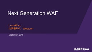 © 2015 Imperva, Inc. All rights reserved.
Next Generation WAF
Luis Alfaro
IMPERVA - Westcon
Septiembre 2018
 