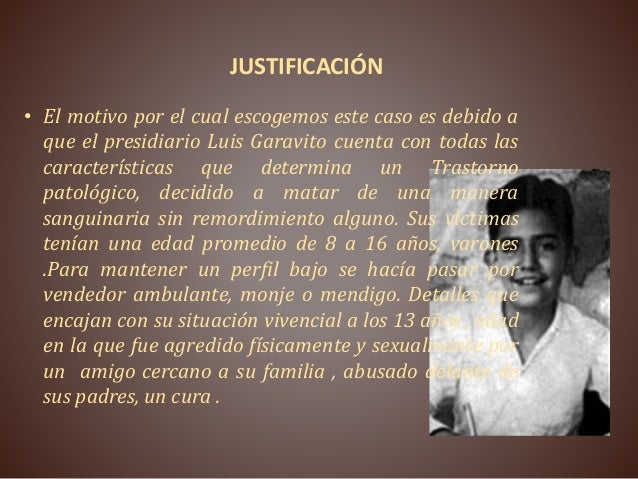 luis alfredo garavito Luis alfredo garavito cubillos, also known as la bestia (the beast) or tribilín ( born january 25, 1957) is a colombian rapist and serial killer in 1999, he. luis alfredo garavito Luis alfredo garavito cubillos, also known as la bestia (the beast) or tribilín ( born january 25, 1957) is a colombian rapist and serial killer in 1999, he.