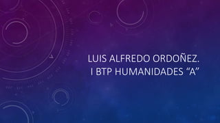 LUIS ALFREDO ORDOÑEZ.
I BTP HUMANIDADES “A”
 