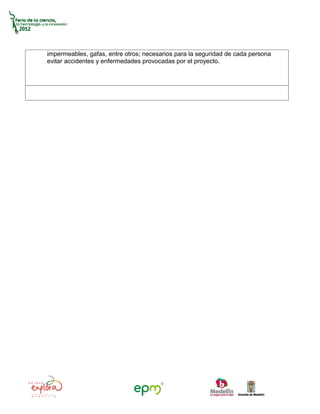 impermeables, gafas, entre otros; necesarios para la seguridad de cada persona
evitar accidentes y enfermedades provocadas por el proyecto.
 