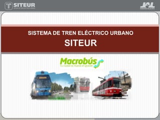SISTEMA DE TREN ELÉCTRICO URBANO

           SITEUR
 