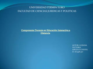 UNIVERSIDAD FERMIN TORO
FACULTAD DE CIENCIAS JURIDICAS Y POLITICAS
AUTOR: LUISANA
VICTORIA
ANGULO CHAVIEL
CI: 18.998.370
 