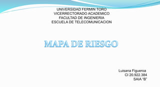 UNIVERSIDAD FERMIN TORO
VICERRECTORADO ACADEMICO
FACULTAD DE INGENIERIA
ESCUELA DE TELECOMUNICACION
Luisana Figueroa
CI 20.922.384
SAIA “B”
 
