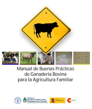 Manual de Buenas Prácticas
de Ganadería Bovina
para la Agricultura Familiar
aecid
MINISTERIO
DE ASUNTOS EXTERIORES
Y DE COOPERACIÓN
 