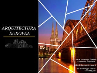 ARQUITECTURA
EUROPEA
I.U.P “Santiago Mariño”
Extensión- Porlamar
Hist.de la Arquitectura II
Br. Luisangge Arenas
V-28.189.379
 