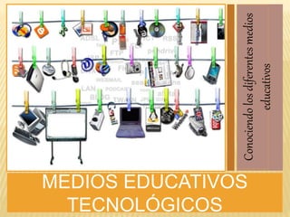 MEDIOS EDUCATIVOS
TECNOLÓGICOS
Conociendolosdiferentesmedios
educativos
 