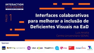 Sponsor:
1
PALCO
Interfaces colaborativas
para melhorar a inclusão de
Deficientes Visuais na EaD
Luis Arratia
Centro Universitário SENAC
 