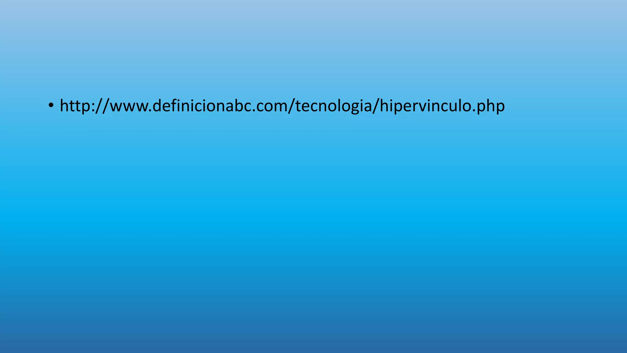 • http://www.definicionabc.com/tecnologia/hipervinculo.php
 