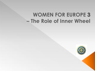 WOMEN FOR EUROPE
– The Role of Inner Wheel
 