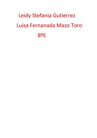 Leidy Stefania Gutierrez
Luisa Fernanada Mazo Toro
8ºE
 