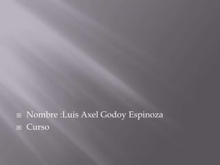    Nombre :Luis Axel Godoy Espinoza
   Curso
 