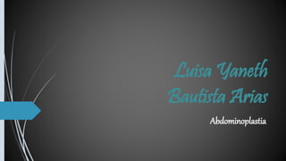 Luisa Yaneth 
Bautista Arias 
Abdominoplastia 
 