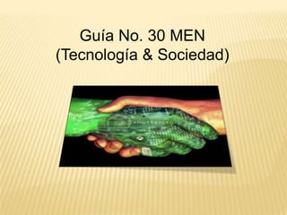 Guía No. 30 MEN
(Tecnología & Sociedad)
 