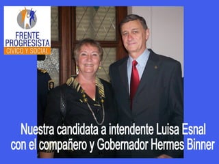 Nuestra candidata a intendente Luisa Esnal  con el compañero y Gobernador Hermes Binner 