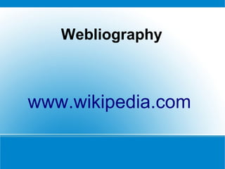 Webliography
www.wikipedia.com