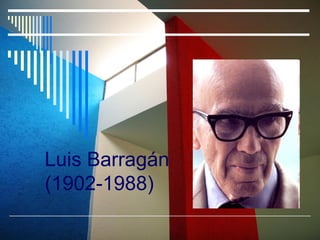Luis Barragán
(1902-1988)
 