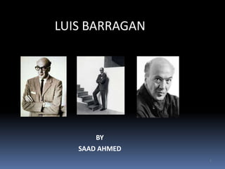 LUIS BARRAGAN
1
BY
SAAD AHMED
 