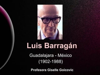 Luis Barragán Guadalajara - México (1902-1988) Profesora Giselle Goicovic 
