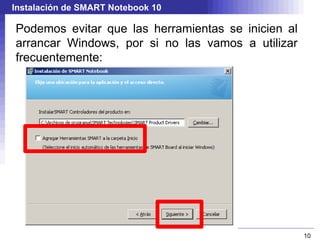 Instalación de SMART Notebook 10 A partir de ahora, seguimos el proceso tradicional de instalación: 