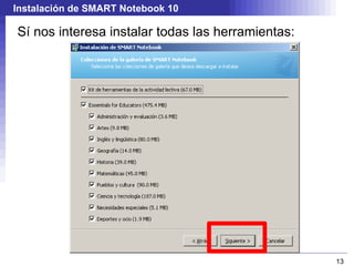 Instalación de SMART Notebook 10 Podemos evitar que las herramientas se inicien al arrancar Windows, por si no las vamos a utilizar frecuentemente: 