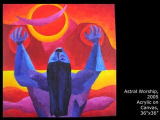 Astral Worship, 2005 Acrylic on Canvas, 36”x36” 