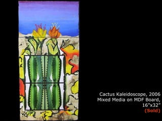 Cactus Kaleidoscope, 2006 Mixed Media on MDF Board, 16”x32” (Sold) 