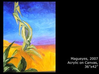Magueyes, 2007 Acrylic on Canvas, 36”x42” 