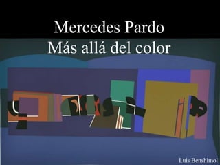 Mercedes Pardo
Más allá del color
Luis Benshimol
 