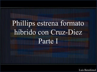 Phillips estrena formato
híbrido con Cruz-Diez
Parte I
Luis Benshimol
 