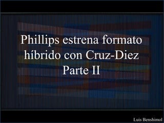 Phillips estrena formato
híbrido con Cruz-Diez
Parte II
Luis Benshimol
 