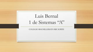 Luis Bernal
1 de Sistemas “A”
COLEGIO BACHILLERATO RICAURTE
 