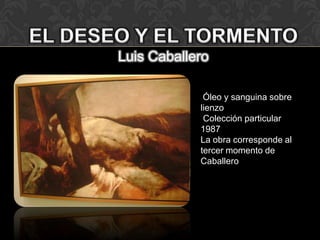 Luis Caballero

             Óleo y sanguina sobre
            lienzo
             Colección particular
            1987
            La obra corresponde al
            tercer momento de
            Caballero
 
