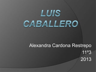 Alexandra Cardona Restrepo
                      11º3
                     2013
 