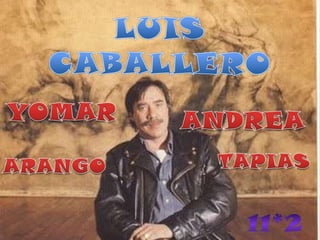 Luis caballero.