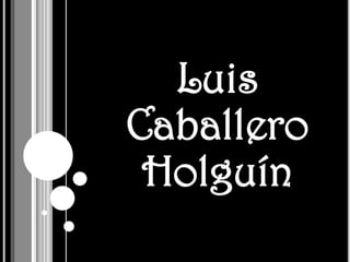 Luis
Caballero
 Holguín
 