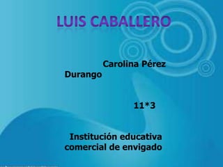 Carolina Pérez
Durango


                11*3


 Institución educativa
comercial de envigado
 